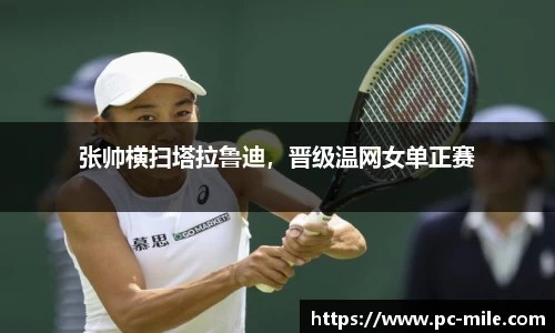 张帅横扫塔拉鲁迪，晋级温网女单正赛